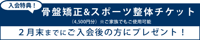 2月末までにご入会後の方に骨盤矯正&スポーツ整体チケットプレゼント！